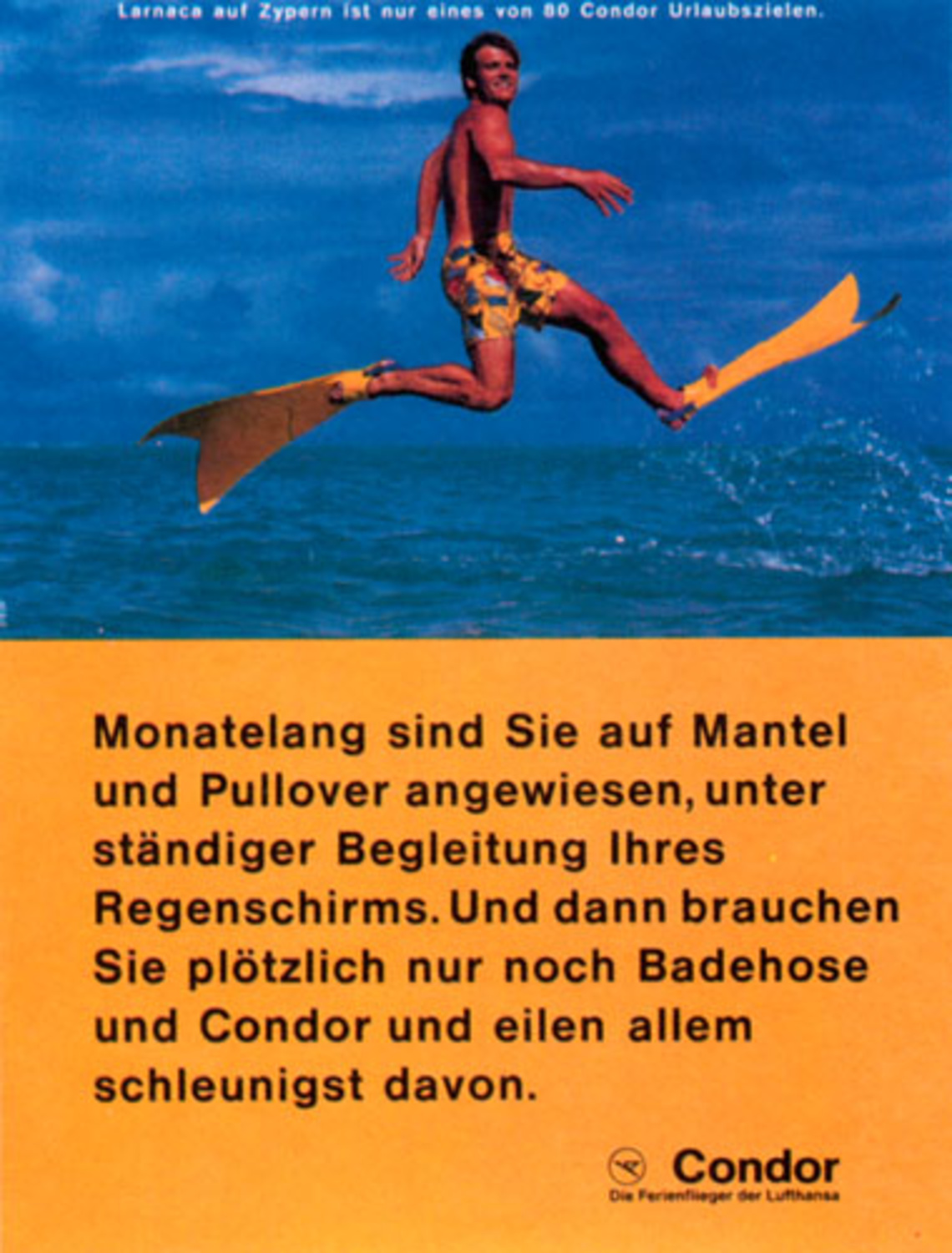 For months you´ve had to depend on your sweater and winter coat, and been in the constant company of your umbrella. Then, suddenly all you need is a pair of swimming trunks and Condor, and you can get away from it all.