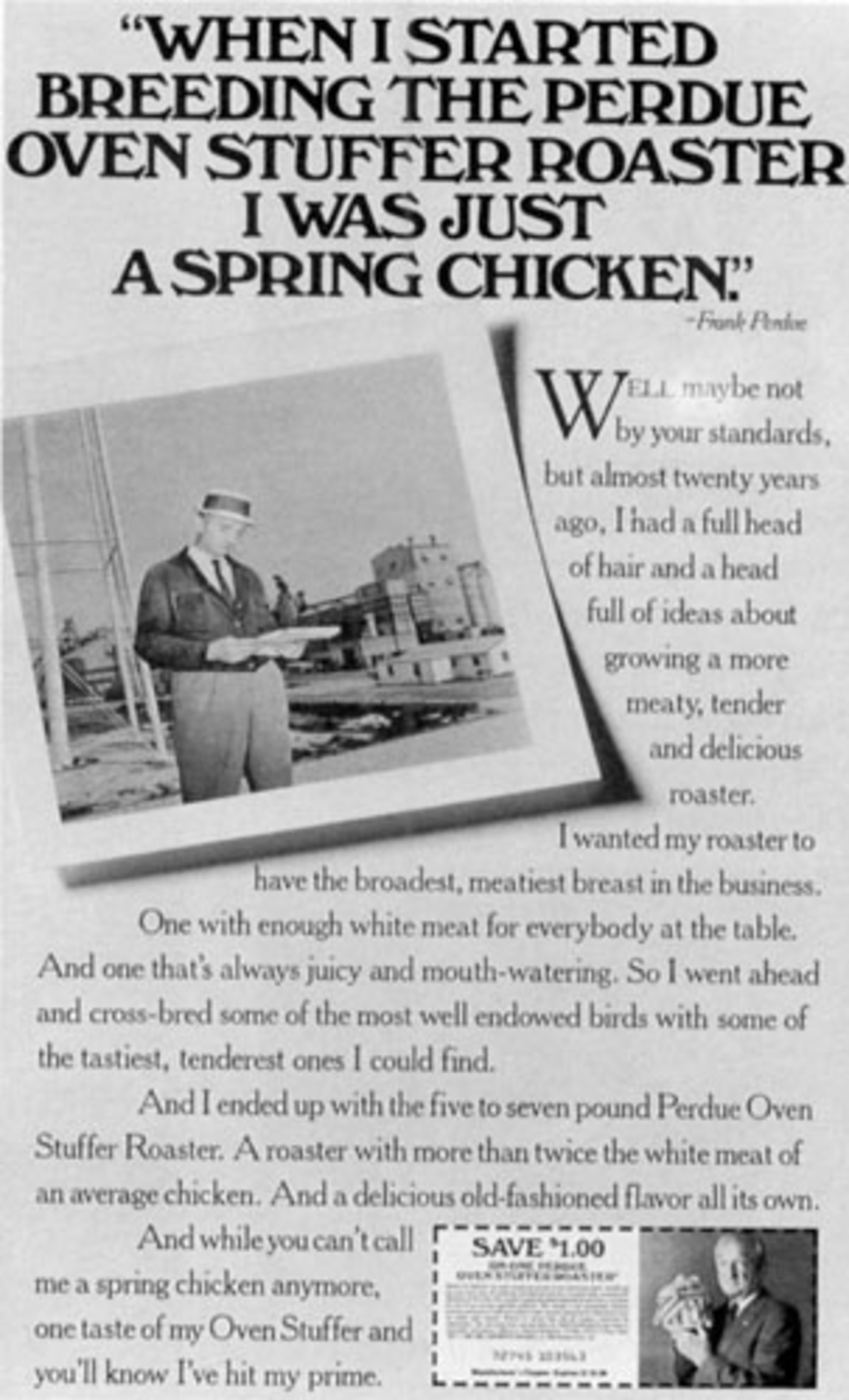 "When I started breeding the Perdue oven stuffer roaster I was just a spring chicken." -Frank Perdue.