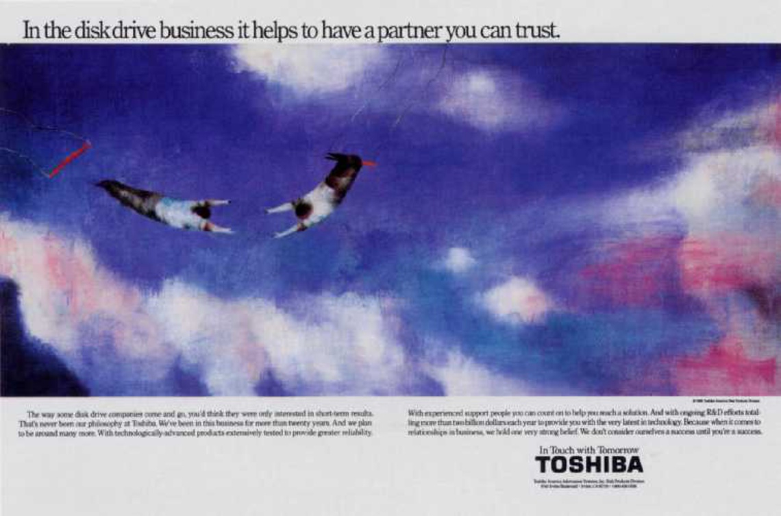 In the disk drive business it helps to have a partner you can trust.
Claim: Toshiba. In touch with tomorrow.