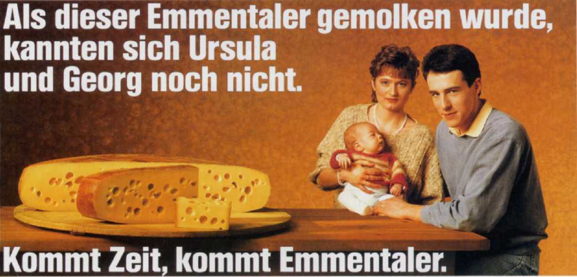 When this Emmentaler cheese started to mature, Ursula and Georg had not even met.
Claim: Emmentaler. Matures in its town good time.