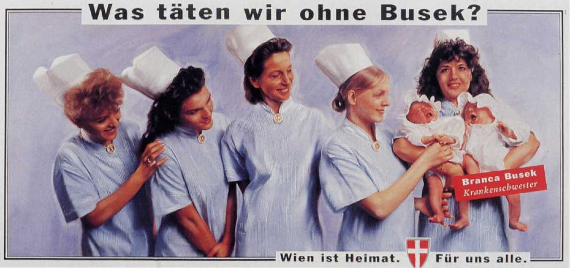 Where would be we without Busek? Red insert: Branca Busek. Nurse. (Erhard Busek is the Austrian Minister of Science.) Pay-off: Vienna - Home for all of us.