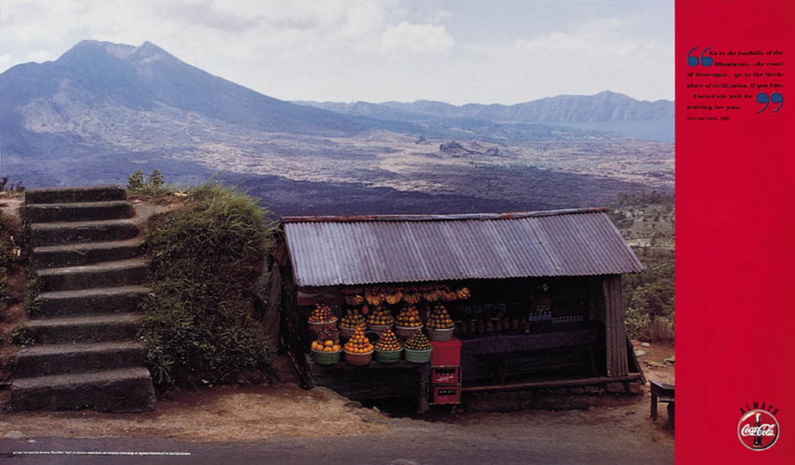 "Go to the foothills of the Himalayas... the coast of Nicaragua... go to the birthplace of civilization, if you like. Coca-Cola will be waiting for you." -New York Times, 1991.