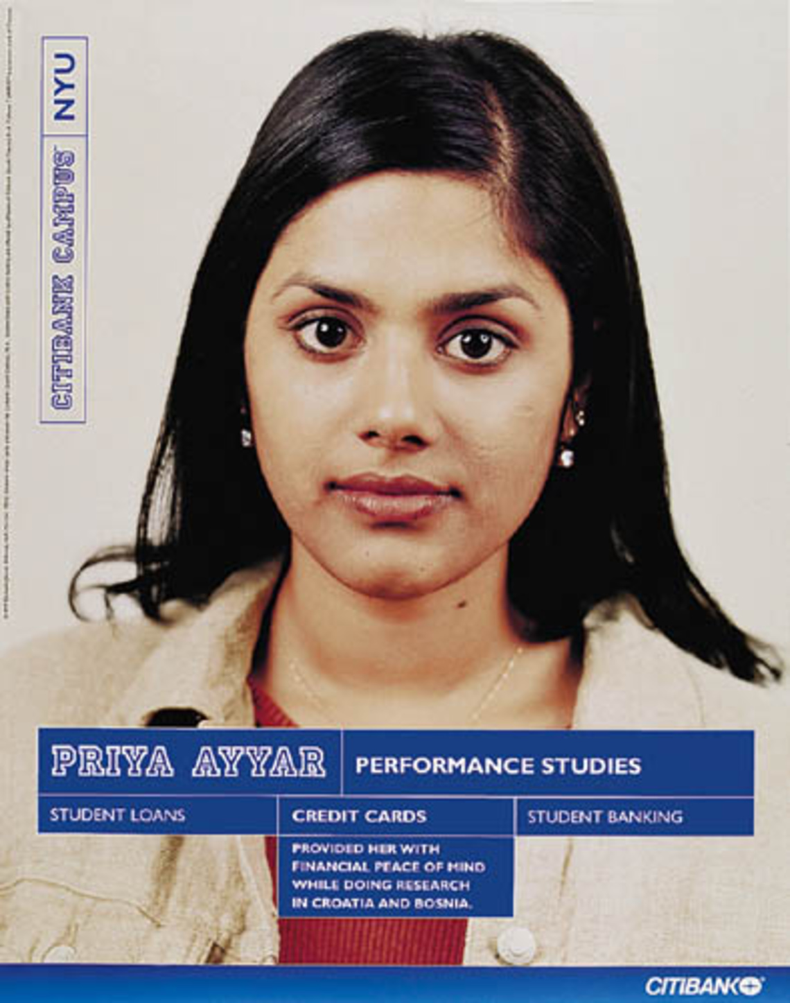 Priya Ayyar. Performance studies. Credit cards provided her with
financial peace of mind while doing research in croatia and bosnia. 
(This campaign features real students who are customers of Citibank.)