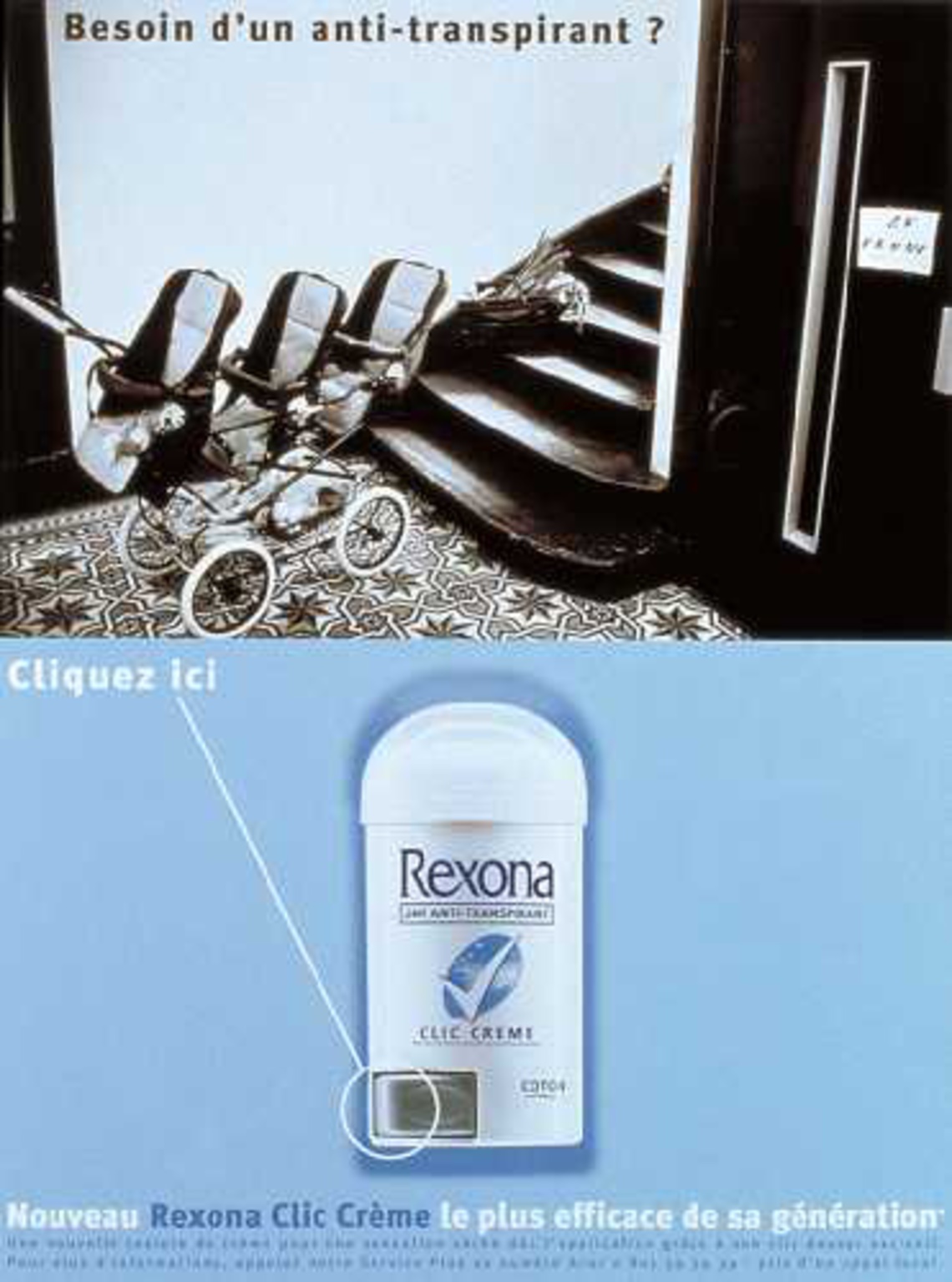 Need an anti-perspirant? Click here. Claim: Rexona Clic Creme. The most efficient one of its genaration.