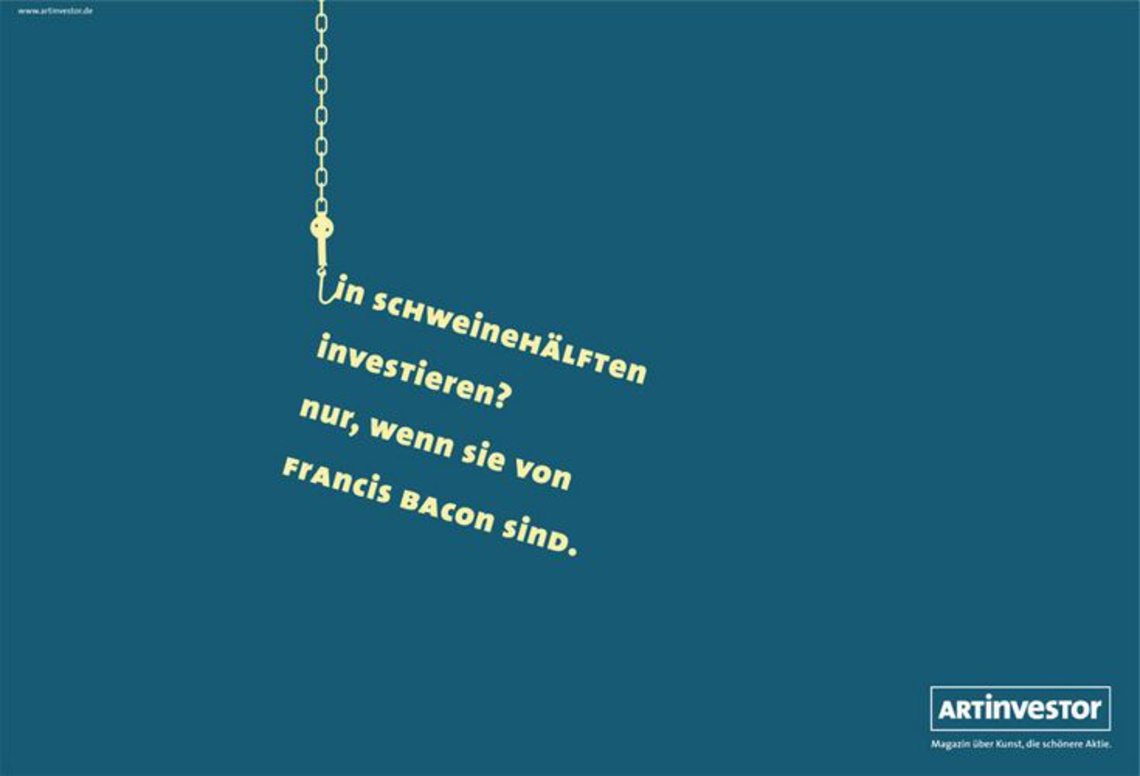 Invest in pork sides? Only if they are by Francis Bacon. Tagline (all motifs): ARTinvestor. Magazine about art, the more attractive
stock.