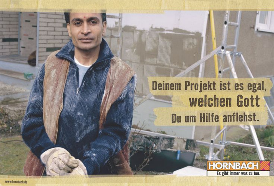 Your project doesn’t care which God you implore to come to your aid. Pay-off: Hornbach. There’s always lots to do. Campaign
for the Hornbach chain of DIY stores.