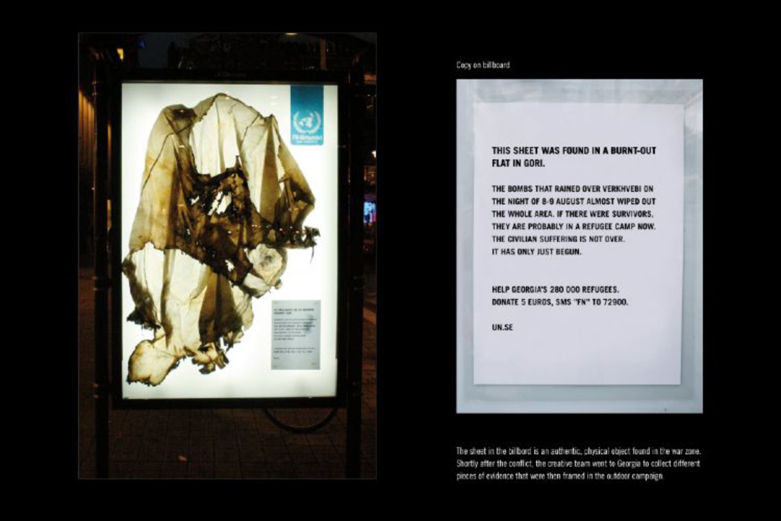 (Excerpt: This sheet was found in a burnt-out flat in Gori. – The bombs that rained over Verkhvebi … almost wiped out the whole area. If there were survivors …) Framed in these billboards are authentic physical objects collected by the creative team shortly after the conflict in Georgia. Campaign for the United Nations.