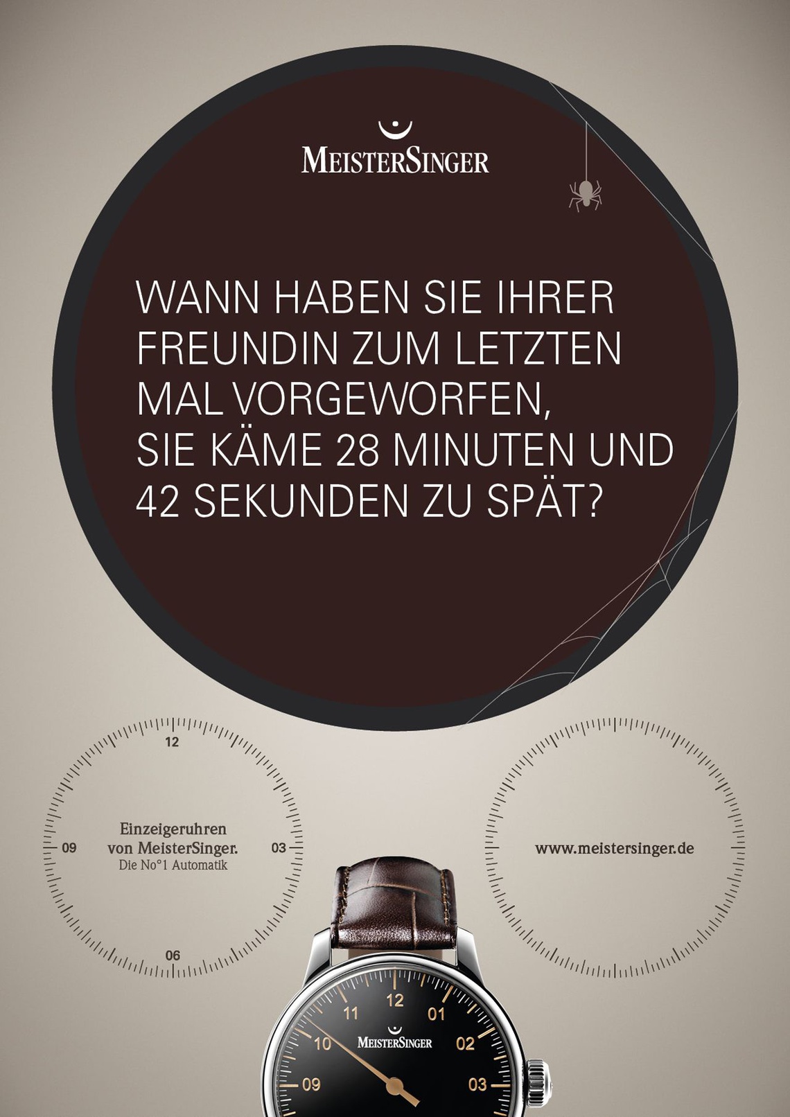 When was the last time you blamed your girlfriend for being 28
minutes and 42 seconds late? Campaign for MeisterSinger brand
single-hand watches.