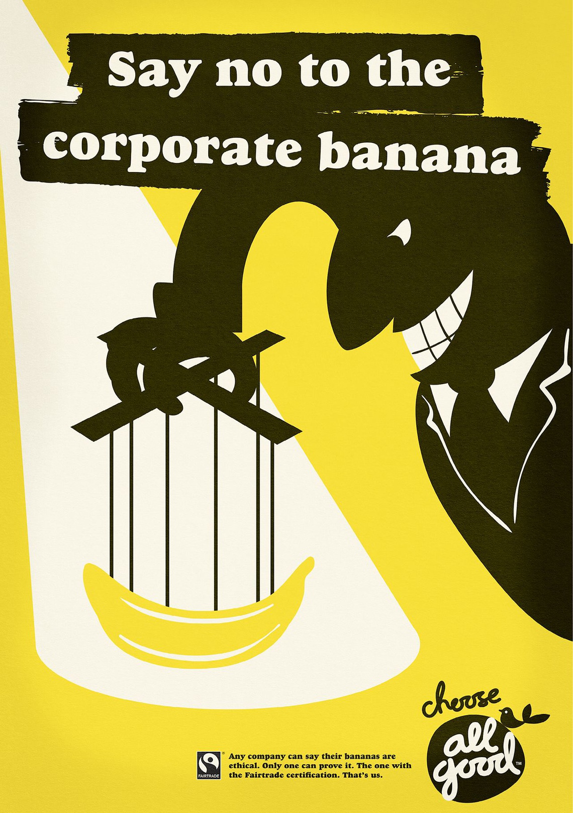 (Any company can say their bananas are ethical. Only one can
prove it. The one with the Fairtrade certification. That’s us.) Campaign for All Good brand Fairtrade bananas.