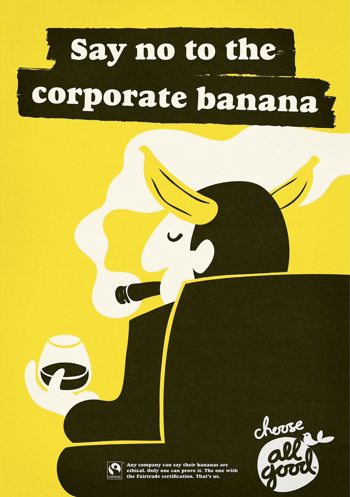 (Any company can say their bananas are ethical. Only one can
prove it. The one with the Fairtrade certification. That’s us.) Campaign for All Good brand Fairtrade bananas.