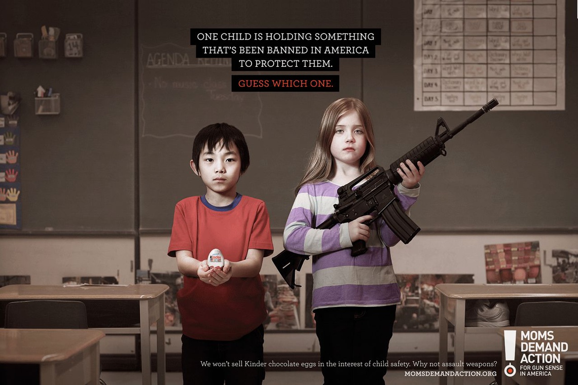 We won’t sell Kinder chocolate eggs in the interest of child safety. Why not assault weapons? Campaign for the social organization Moms Demand Action for Gun Sense in America, which is committed to protecting children and families from firearm-related violence. 