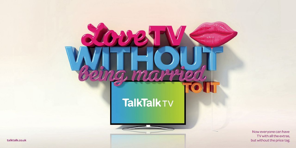 Now everyone can have TV with all the extras, but without the price tag.
Campaign for UK TV, broadband and telephone provider TalkTalk.