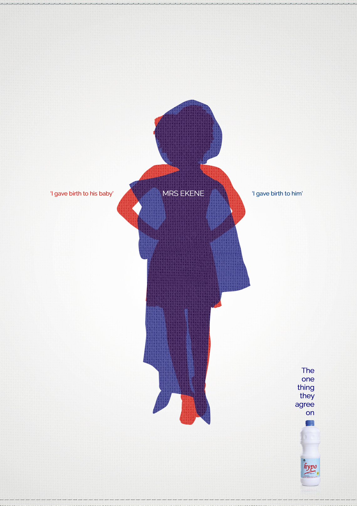 Mrs. Ekene: “I gave birth to his baby.” – “I gave birth to him.”
Pay-off: Hypo. The one thing they agree on.
Campaign for the cleaning agent Hypo, alluding to the frequent disagreements between newly married African women and their mothers-in-law.